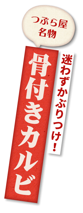 迷わずかぶりつけ！骨付きカルビ つぶら屋 名物